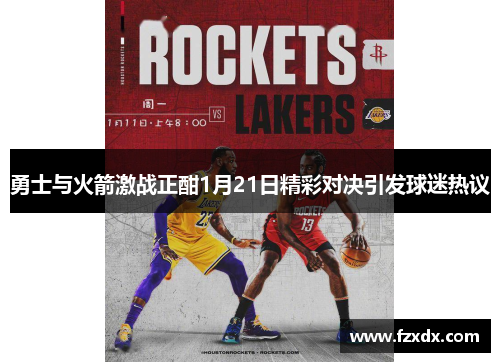 勇士与火箭激战正酣1月21日精彩对决引发球迷热议