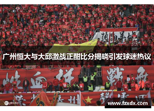 广州恒大与大邱激战正酣比分揭晓引发球迷热议